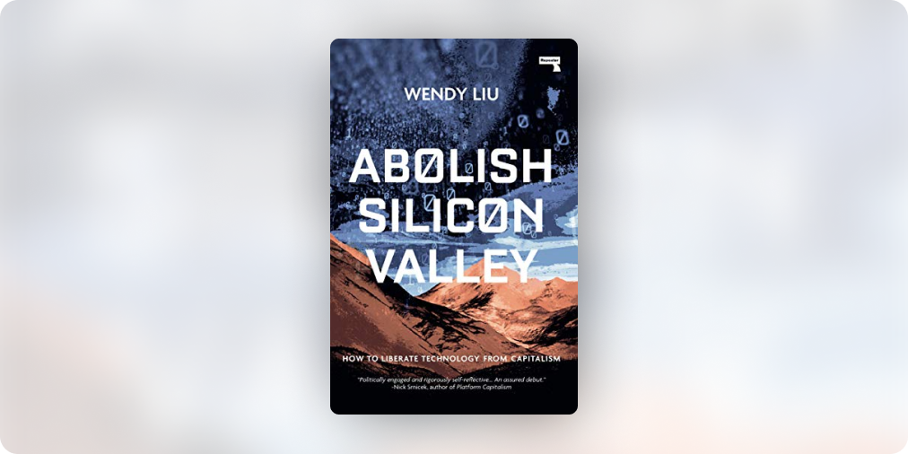 📖 Abolish Silicon Valley by Wendy Liu